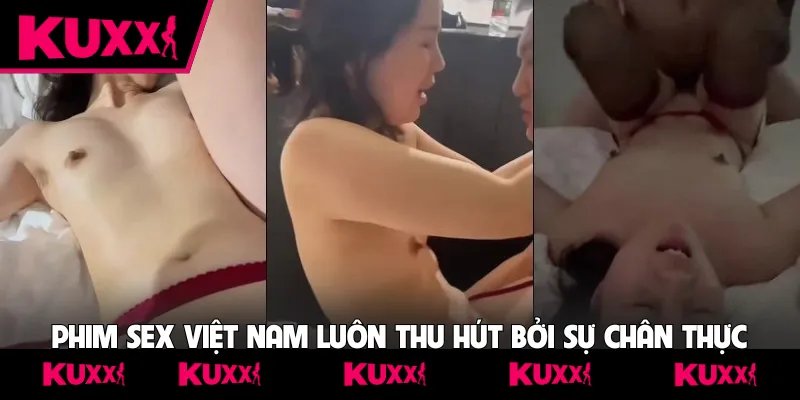 Phim sex Việt Nam luôn thu hút bởi sự chân thực