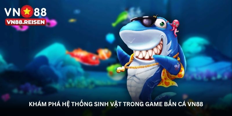 Khám phá hệ thống sinh vật trong game Bắn cá VN88